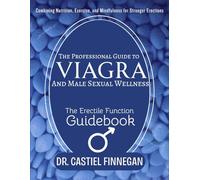 The Professional Guide To Viagra And Male Sexual Wellness: The Erectile Function Guidebook + Combining Nutrition, Exercise, and Mindfulness for Stronger Erections