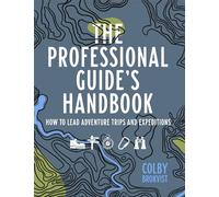The Professional Guide's Handbook: How to Lead Adventure Travel Trips and Expeditions