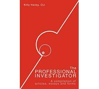 The Professional Investigator: A Compilation of Articles, Essays, and Forms