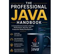 The Professional Java Handbook: A Comprehensive Guide to Design, Performance, Security, and Production Ready Development