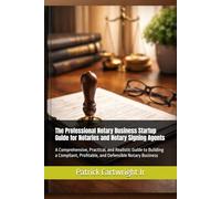 The Professional Notary Business Startup Guide for Notaries and Notary Signing Agents: A Comprehensive, Practical, and Realistic Guide to Building a ... (The Notarial Governance & Compliance Series)