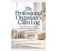 The Professional Organizer’s Calm Log: Daily Reflection on Client Transitions and Space Wellness.