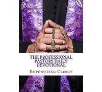 The Professional Pastors Daily Devotional: A Daily Empowerment for Clergy: Volume 1 (The Professional Pastors Daily Devotionals)
