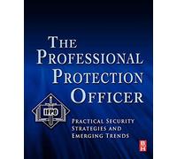 The Professional Protection Officer: Practical Security Strategies and Emerging Trends