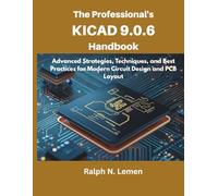 The Professional’s KiCad 9.0.6 Handbook: Advanced Strategies, Techniques, and Best Practices for Modern Circuit Design and PCB Layout (embedded system, Programming Systems)
