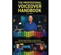 THE PROFESSIONAL VOICEOVER HANDBOOK: All you need to know to start and grow your six-figure home voiceover business
