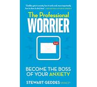 The Professional Worrier : Become the Boss of Your Anxiety