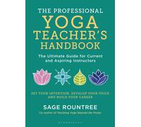 The Professional Yoga Teacher's Handbook : The Ultimate Guide for Current and Aspiring Instructors