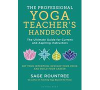 The Professional Yoga Teacher's Handbook : The Ultimate Guide for Current and Aspiring Instructors