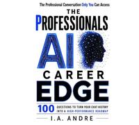 The Professionals AI Career Edge: 100 Questions to Turn Your Chat History Into a High Performance Roadmap (AI Discovery)