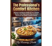 The Professional's Comfort Kitchen: Speedy & Satisfying Meals for Your Busiest Weeks: Meal Prep, Quick Fixes & Smart Shortcuts for Classic Comfort Dishes
