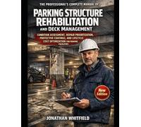 The Professional's Complete Manual of Parking Structure Rehabilitation and Deck Management: Condition Assessment, Repair Prioritization, Protective ... Cost Optimization for Parking Facilities