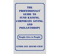 The Professionals' Guide to Fund Raising, Corporate Giving, and Philanthropy: People Give to People