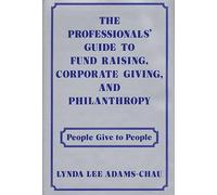 The Professionals' Guide to Fund Raising, Corporate Giving, and Philanthropy: People Give to People