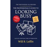 The Professional's Guide to Looking Busy: 100 Techniques for Appearing Indispensable Without the Inconvenience of Actual Work (The Pretender Playbooks)