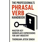 The Professional's Phrasal Verb Handbook: Master Key Workplace Expressions for Any Industry