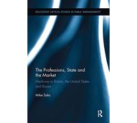 The Professions, State and the Market: Medicine in Britain, the United States and Russia (Routledge Critical Studies in Public Management)