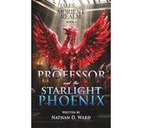 The Professor and the Starlight Phoenix: 1 (Tales From The Morient Realm)
