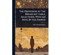 The Professor At The Breakfast-table, Selections, With An Intr. By H.r. Haweis