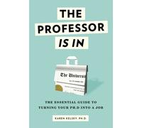 The Professor Is In : The Essential Guide to Turning Your PhD into a Job