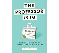 The Professor Is In: The Essential Guide To Turning Your Ph.D. Into a Job