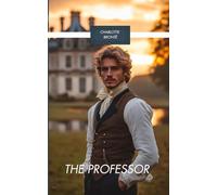 The Professor: The Original Victorian Gothic Romance Novel, Unabridged Edition