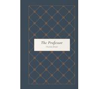 The Professor: The Original Victorian Gothic Romance Novel, Unabridged Edition