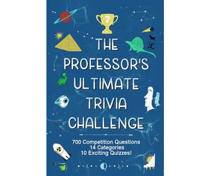 The Professor's Ultimate Trivia Challenge: 700 Competition Tested Questions, 14 Categories, 10 Exciting Quizzes!