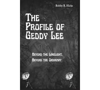 The Profile of Geddy Lee: Beyond the Limelight, Beyond the Ordinary (Biographies of influential Figures)