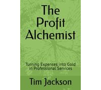 The Profit Alchemist: Turning Expenses into Gold in Professional Services