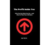 The Profit Inside You: Why You Do What You Do - and How to Take Your Life Back
