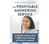 The Profitable Answering Service: 65 Actionable Strategies to Boost Profitability, Master Technology, and Outpace the Competition: 4 (Call Center Success series)