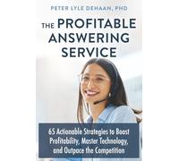 The Profitable Answering Service: 65 Actionable Strategies to Boost Profitability, Master Technology, and Outpace the Competition: 4 (Call Center Success series)