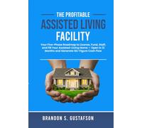 The Profitable Assisted Living Facility: Your Five-Phase Roadmap to License, Fund, Staff, and Fill Your Assisted-Living Home - Open in 12 Months and Generate Six-Figure Cash Flow.