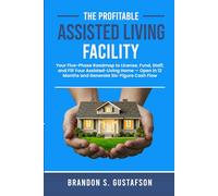 The Profitable Assisted Living Facility: Your Five-Phase Roadmap to License, Fund, Staff, and Fill Your Assisted-Living Home - Open in 12 Months and ... Cash Flow. (Assisted Living Investing)