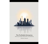 The Profitable Enterprise: Mastering Strategy, Organization, and Leadership: Unlocking Success in Modern Commerce through Integrated Business Excellence