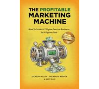 The Profitable Marketing Machine: How to Scale a 7-Figure Service Business to 8 Figures Fast