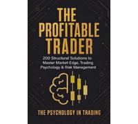 The Profitable Trader: 200 Structural Solutions to Master Market Edge, Trading Psychology & Risk Management | Price Action, Mindset & Capital Preservation Guide for Forex, Stocks, Options & Crypto