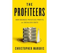 The Profiteers: How Business Privatizes Profits and Socializes Costs