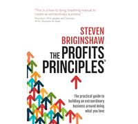 The Profits Principles: The practical guide to building an extraordinary business around doing what you love