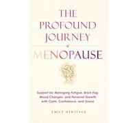 The Profound Journey of Menopause: Support for Managing Fatigue, Brain Fog, Mood Changes, and Personal Growth with Calm, Confidence, and Grace