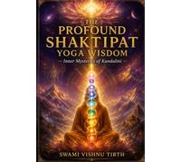 THE PROFOUND SHAKTIPAT YOGA WISDOM: INNER MYSTERIES OF KUNDALINI