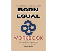 The Profound Teachings from Born Equal Workbook: How the Fight for Equality Can Inspire Modern Change