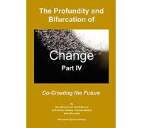 The Profundity and Bifurcation of Change Part IV: Co-Creating the Future