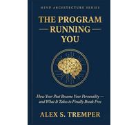 THE PROGRAM RUNNING YOU: How Your Past Became Your Personality and What It Takes to Finally Break Free