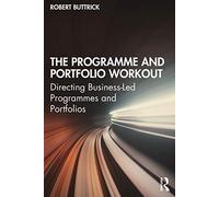 The Programme and Portfolio Workout: Directing Business-Led Programmes and Portfolios