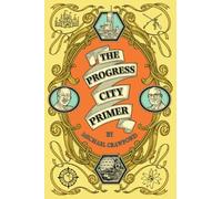 The Progress City Primer: Stories, Secrets, and Silliness from the Many Worlds of Walt Disney