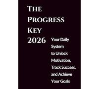 The Progress Key: Your Daily System to Unlock Motivation, Track Success, and Achieve Your Goals