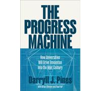 The Progress Machine : How Universities Will Drive Innovation into the Next Century