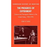 The Progress of Experiment: Science and Therapeutic Reform in the United States, 1900-1990 (Cambridge Studies in the History of Medicine)